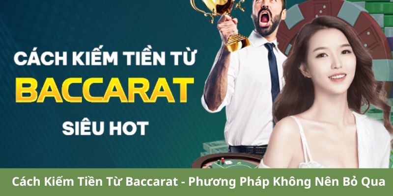 Cách Kiếm Tiền Từ Baccarat - Phương Pháp Không Nên Bỏ Qua